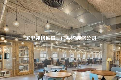 家里装修城管:门头沟装修公司