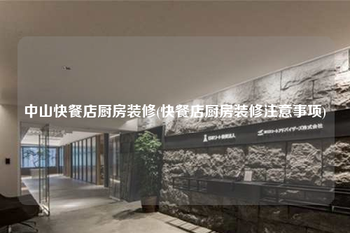 中山快餐店厨房装修(快餐店厨房装修注意事项)