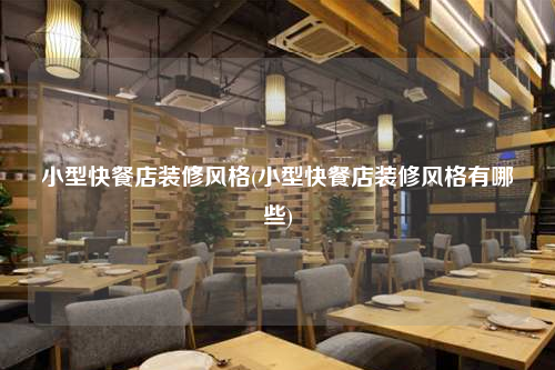 小型快餐店装修风格(小型快餐店装修风格有哪些)
