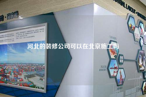 河北的装修公司可以在北京施工吗