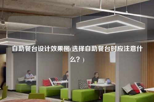 自助餐台设计效果图(选择自助餐台时应注意什么?)
