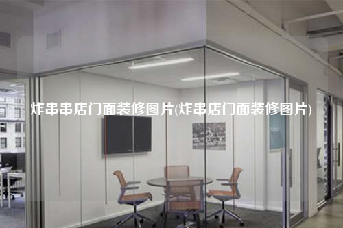 炸串串店门面装修图片(炸串店门面装修图片)