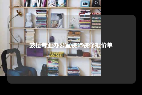 鼓楼专业办公室装饰装修报价单
