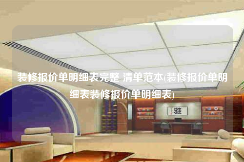 装修报价单明细表完整 清单范本(装修报价单明细表装修报价单明细表)