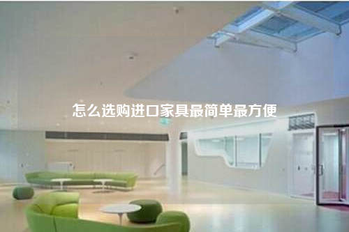 怎么选购进口家具最简单最方便