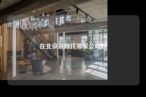 在北京装修找哪家公司好