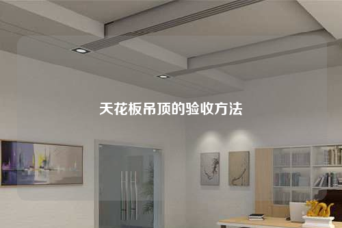 天花板吊顶的验收方法