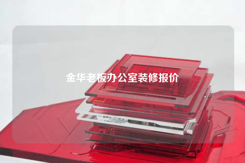 金华老板办公室装修报价