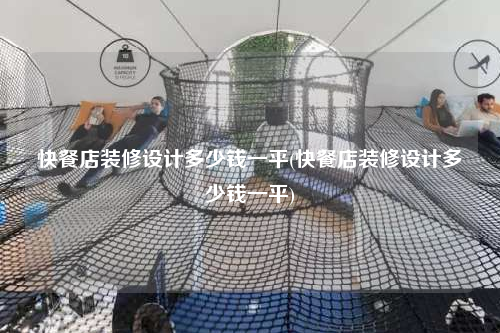 快餐店装修设计多少钱一平(快餐店装修设计多少钱一平)