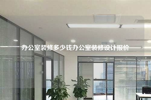 办公室装修多少钱办公室装修设计报价