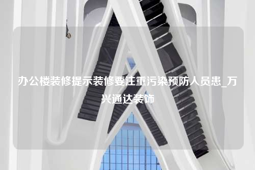 办公楼装修提示装修要注重污染预防人员患_万兴通达装饰