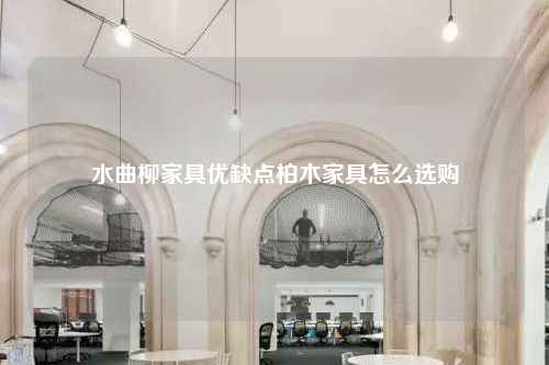 水曲柳家具优缺点柏木家具怎么选购