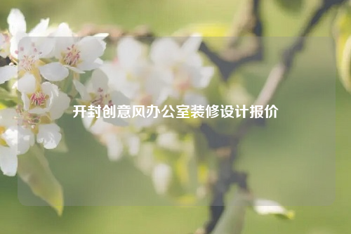 开封创意风办公室装修设计报价