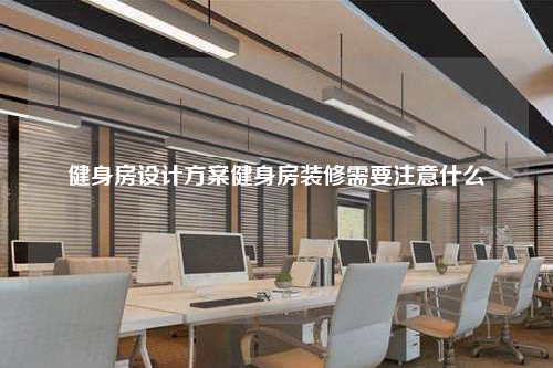 健身房设计方案健身房装修需要注意什么