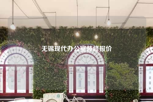 无锡现代办公室装修报价