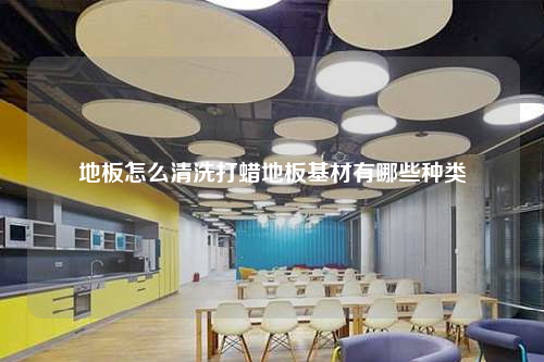 地板怎么清洗打蜡地板基材有哪些种类