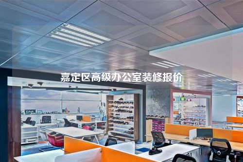 嘉定区高级办公室装修报价