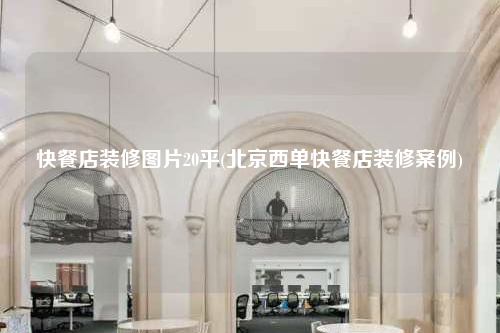 快餐店装修图片20平(北京西单快餐店装修案例)