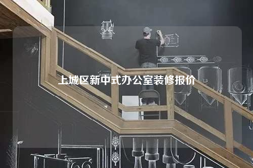 上城区新中式办公室装修报价