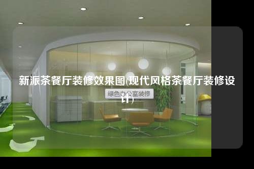 新派茶餐厅装修效果图(现代风格茶餐厅装修设计)