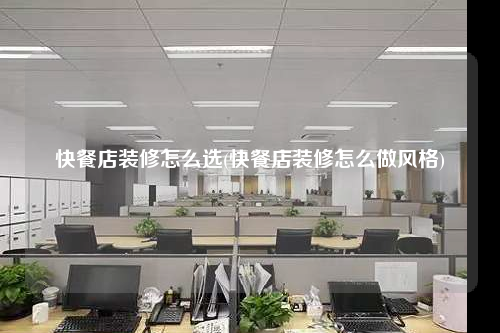 快餐店装修怎么选(快餐店装修怎么做风格)