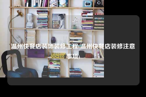 温州快餐店装饰装修工程(温州快餐店装修注意事项)