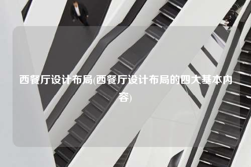 西餐厅设计布局(西餐厅设计布局的四大基本内容)