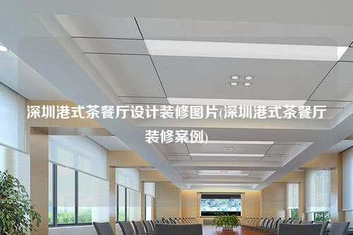 深圳港式茶餐厅设计装修图片(深圳港式茶餐厅装修案例)