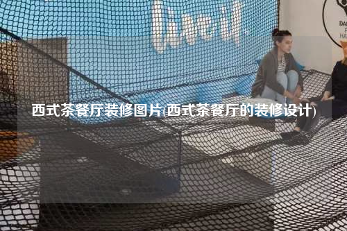 西式茶餐厅装修图片(西式茶餐厅的装修设计)