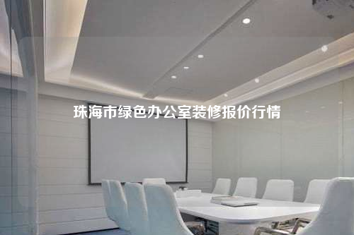 珠海市绿色办公室装修报价行情