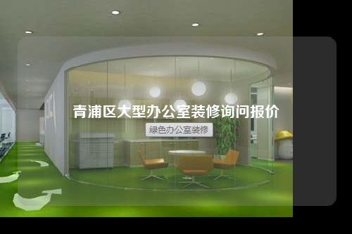 青浦区大型办公室装修询问报价