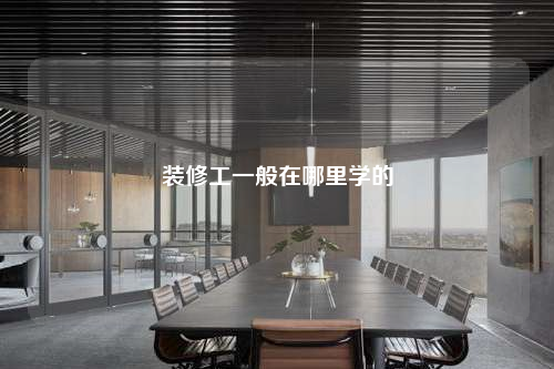 装修工一般在哪里学的