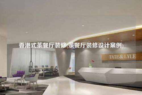 香港式茶餐厅装修(茶餐厅装修设计案例)