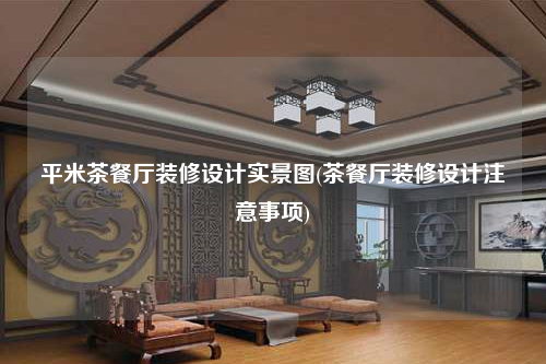 平米茶餐厅装修设计实景图(茶餐厅装修设计注意事项)