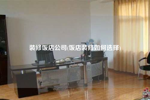 装修饭店公司(饭店装修如何选择)
