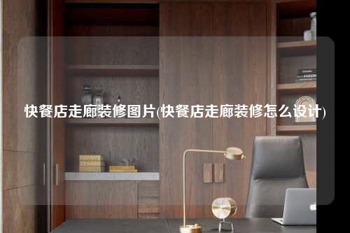 快餐店走廊装修图片(快餐店走廊装修怎么设计)