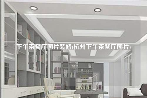 下午茶餐厅图片装修(杭州下午茶餐厅图片)