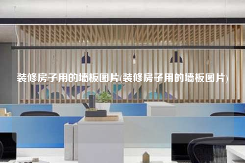 装修房子用的墙板图片(装修房子用的墙板图片)
