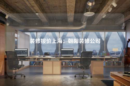 装修报价上海:朝阳装修公司