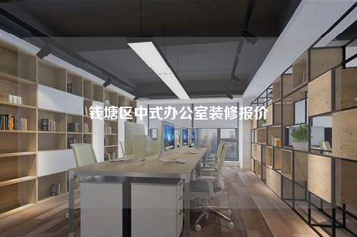 钱塘区中式办公室装修报价