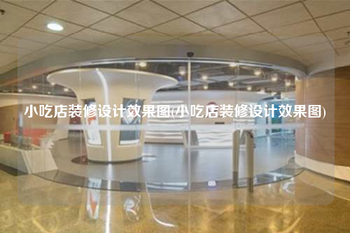 小吃店装修设计效果图(小吃店装修设计效果图)