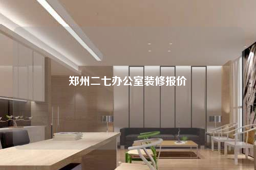 郑州二七办公室装修报价
