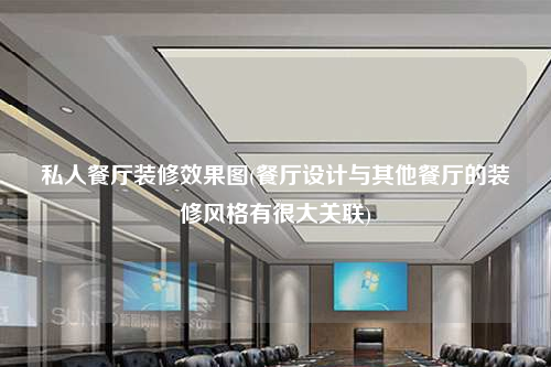 私人餐厅装修效果图(餐厅设计与其他餐厅的装修风格有很大关联)