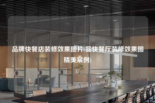 品牌快餐店装修效果图片(品快餐厅装修效果图精美案例)
