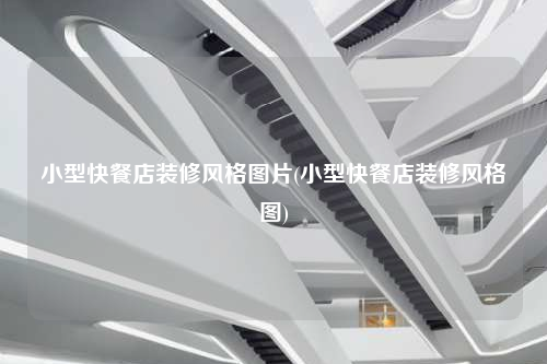 小型快餐店装修风格图片(小型快餐店装修风格图)