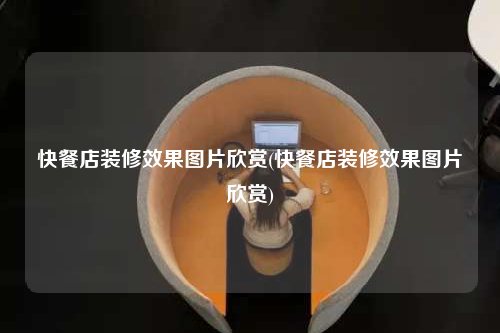 快餐店装修效果图片欣赏(快餐店装修效果图片欣赏)