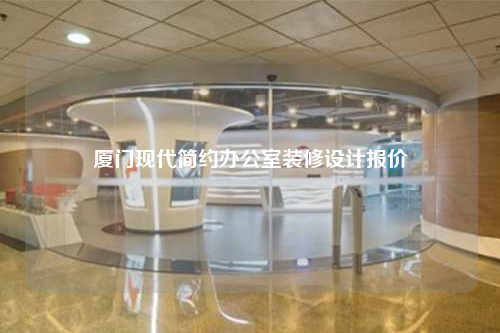 厦门现代简约办公室装修设计报价