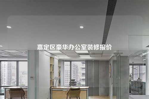 嘉定区豪华办公室装修报价