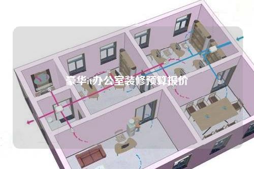 豪华it办公室装修预算报价