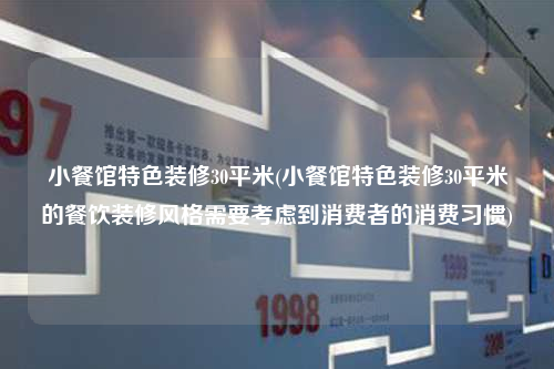 小餐馆特色装修30平米(小餐馆特色装修30平米的餐饮装修风格需要考虑到消费者的消费习惯)
